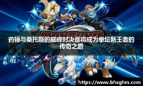 药锤与桑托斯的巅峰对决谁将成为拳坛新王者的传奇之路