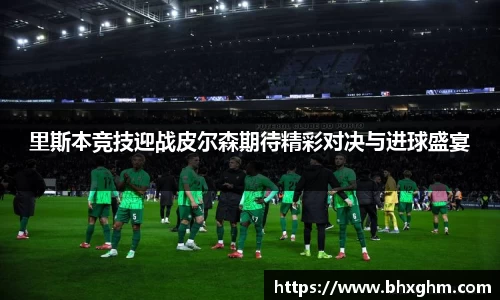 里斯本竞技迎战皮尔森期待精彩对决与进球盛宴